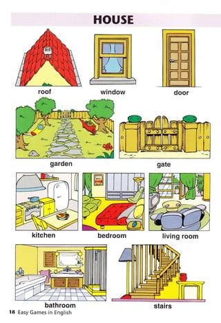 HOUSE
window door
garden gate
kitchen bedroom living room
bathroom
18 Easy Games in English
stairs
 