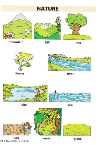 NATURE
tree
hitl
f lower
fietd
3O Easy Games in English
grass
mountain tree
f lower river
Iake
wood
 