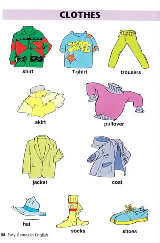 T-shirt trousers
r
trousers
skirt
jacket
pullover
jacket
hat
58 Easy Games in English
socks
 