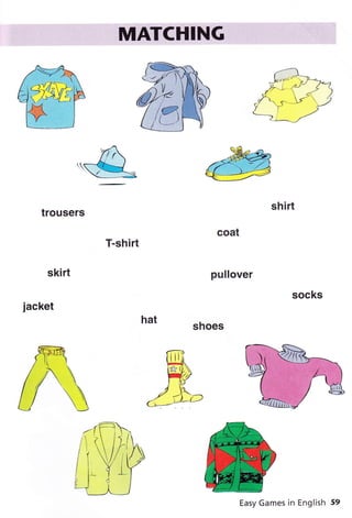 I
shirt
trousers
skirt
jacket
T-shirt
coat
pullover
hat
socks
Easy Games in English 59
shoes
 