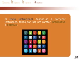 O texto instrucional destina-se a fornecer
instruções, tendo por isso um caráter informativo
e objetivo.
 
