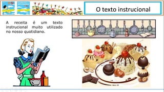 A receita é um texto
instrucional muito utilizado
no nosso quotidiano.
O texto instrucional
 
