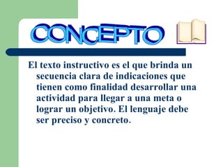 <ul><li>El texto instructivo es el que brinda un secuencia clara de indicaciones que tienen como finalidad desarrollar una...