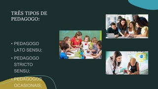 TRÊS TIPOS DE
PEDAGOGO:
 