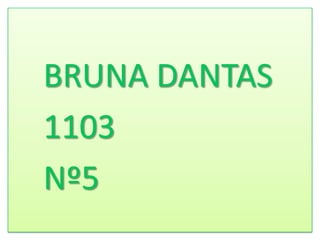 BRUNA DANTAS
1103
Nº5
 
