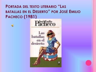 PORTADA DEL TEXTO LITERARIO “LAS
BATALLAS EN EL DESIERTO” POR JOSÉ EMILIO
PACHECO (1981)
 