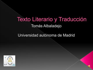 Texto Literario y Traducción Tomás Albaladejo Universidad autónoma de Madrid 