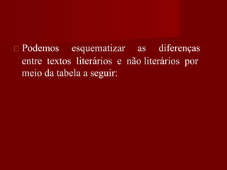 Podemos esquematizar as diferenças
entre textos literários e não literários por
meio da tabela a seguir:
 