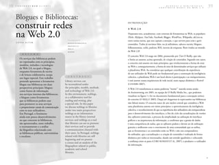 38   C A D E R N O S B A D         1 ( 2 0 0 7 )                                                                                      B L O G U E S
                                                                                                                              C O N S T R U I R
                                                                                                                                                     E  B I B L I O T E C A S :
                                                                                                                                                 R E D E S   N A   W E B  2 . 0      39

     Blogues e Bibliotecas:
     construir redes                                                                        IN TR O DU ÇÃ O

                                                                                            A W eb 2.0


     na Web 2.0                                      PALAVRAS-CHAVE
                                                                                            Deparamo-nos, actualmente, com centenas de ferramentas na Web, as populares
                                                                                            Flickr, MySpace, YouTube, Facebook, Blogger, WordPress, Wikipedia, del.icio.us,
                                                                                            entre tantas outras, que nos captam a atenção, e que servem para criar e gerir
     LUÍSA ALVIM                                     BLO G U E S D E BI BLIO T EC A S
                                                                                            conteúdos. Todos já ouvimos falar, ou já utilizámos, softwares sociais, blogues,
                                                     BI BLI O TE CA 2.0

                                                     WE B 2.0
                                                                                            folkosonomias, wikis, podcasts, RSS, nuvens de etiquetas. Bem-vindos ao mundo
                                                     BLOGUES                                da Web 2.0!
           R   E   S   U   M   O
                                                                                            O conceito Web 2.0 surge em 2004, promovido por Tim O´Reilly, que não
        Os serviços das bibliotecas podem                                                   o limita ao assunto, acima apontado, de criação de conteúdos. Segundo este autor,
        ser repensados com os princípios,                                                   o conceito está assente em mais princípios, que revolucionaram a forma de estar
        modelos, métodos e tecnologias
                                                                                            na Web e, consequentemente, a forma de estar de determinados serviços que utilizam
        da Web 2.0, na qual o blogue,
                                                                                            a plataforma Web. Ao considerar que qualquer contribuição da experiência
        enquanto ferramenta de escrita
                                                                                            de um utilizador da Web pode ser fundamental para a construção da inteligência
        e de leitura colaborativa, ocupa
                                                      A   B     S   T     R   A   C     T
        um lugar especial. Este trabalho                                                    colectiva, a plataforma Web é um local aberto à participação e ao enriquecimento,
        pretende apresentar a ferramenta           Library services can                     e está assente numa arquitectura de rede social, num espaço dinâmico e flexível
        blogue nas bibliotecas em duas             be reconsidered under                    (COOMBS 2007).
        perspectivas principais: blogues           the principles, models, methods                                                                1
                                                                                            A Web 2.0 transformou-se numa poderosa “meme” nascida numa sessão
        como fontes de informação                  and technology of Web 2.0.
                                                                                            de brainstorming, em 2005, na equipa de O´Reilly Media Inc., que podemos
        nos serviços internos das bibliotecas;     In this environment, weblogs,
                                                                                            visualizar na figura 1 e ler no documento fundamental para a concepção teórica
        e blogues como ferramentas                 as a collaborative tool for
                                                   reading and writing, play                do conceito (O´REILLY 2005). Daqui até chegarmos às repercussões nas bibliotecas
        que as bibliotecas podem usar
        para promover os seus serviços             a special role. In this paper            não faltará muito. O conceito nasce de um núcleo central que considera a Web
        e proporcionar canais de comunicação       we discuss weblogs in libraries          uma plataforma assente em vários princípios: o aproveitamento da inteligência
        com os seus utilizadores.                  under two main perspectives:             colectiva, o reconhecimento de que as experiências dos utilizadores são enriquecedoras
        Em Portugal, o fenómeno                    weblogs as an information                para o desenvolvimento dos interfaces, o fim do ciclo das actualizações de versões
        ainda tem pouco desenvolvimento            source in the library internal           dos softwares comerciais, a procura da simplicidade na utilização de interfaces
        no que concerne às bibliotecas,            services; and weblogs as a tool          gráficos e na arquitectura da informação, o confirmar que a gestão de dados
        são apresentados, neste trabalho,          that libraries can use to promote        é uma competência de todos, que os softwares podem e devem ser de utilização
        o recenseamento e a análise                their services and to provide            gratuita e melhoram com o crescimento de uma comunidade que os utiliza,
        da blogosfera relacionada com              a communication channel with             que as ferramentas e os conteúdos estão na Web e não nos computadores
        as bibliotecas públicas, universitárias    their users. In Portugal, weblogs        do utilizador, que a actualização e a criação de conteúdos é realizada de forma
        e escolares.                               related with libraries are still
                                                                                            dinâmica por todos os interessados, dando um sentido igualitário e colocando
                                                   beginning and we present
                                                                                            a confiança entre os pares (COBO ROMANÍ ET AL. 2007), o produtor e o utilizador
                                                   a census and an analysis of the
                                                   blogosphere related to public,           da informação.
                                                   academic and school
                                                   libraries.

                                                                                                                                                                                     >
 