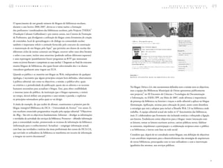 48   C A D E R N O S B A D   1 ( 2 0 0 7 )                                                                                               B L O G U E S
                                                                                                                                 C O N S T R U I R
                                                                                                                                                        E  B I B L I O T E C A S :
                                                                                                                                                    R E D E S   N A   W E B  2 . 0   49


 O aparecimento de um grande número de blogues de bibliotecas escolares,
 durante o ano lectivo 2006-2007, deveu-se a várias razões: a formação
                                                                                  17
 dos professores ⁄ coordenadores das bibliotecas escolares, pelo Projecto THEKA
 (Fundação Calouste Gulbenkian) e por outros cursos, nos Centros de Formação
 de Professores, que divulgaram a utilização do blogue como ferramenta de criação
 de conteúdos, local de aprendizagem e de diálogo na comunidade escolar;
 também é importante referir o estímulo fornecido pelo concurso de construção
                                         18
 e manutenção de um blogue pelo Sapo , que permitiu aos alunos de escolas dos
 diferentes ciclos de ensino construir um blogue, escrever sobre uma obra literária
 e sobre o seu autor, incluir uma entrevista (podendo utilizar diferentes suportes)
 e uma reportagem (paralelamente houve programas na RTP que mostraram
 como os jovens fizeram e cumpriram as suas tarefas). Chegaram ao final do concurso
 muitos blogues de bibliotecas, dos quais foram seleccionados dez e os alunos
 vencedores ganharam uma viagem aos EUA.
 Quando se publica e se mantém um blogue na Web, independente de qualquer               FI GUR A 7
                                                                                        B LO GUE IN TA NGÍ VE L BL OG DA BI BLI O TE C A DO I SC A
 tipologia, é necessário que alguns princípios estejam bem definidos, relativamente
 à política editorial, tais como os objectivos, a missão, o público-alvo, quais
 os critérios e a periodicidade de publicação, quem são os editores e os recursos
                                                                                        No blogue Oeiras a Ler, não encontramos definidos nem a missão nem os objectivos,
 humanos necessários para actualizar o blogue. Este, para obter credibilidade
                                                                                        mas a equipa das Bibliotecas Municipais de Oeiras apresentou publicamente
 e interesse junto do público, da instituição que o blogue representa, e resistir                     20
                                                                                        este projecto , no III Encontro de Ciências e Tecnologias da Documentação
 no tempo, deverá definir um propósito e uma missão à partida, e explicitar
                                                                                        e Informação, no ESEIG IPP, em Maio de 2007, onde afirmou a importância
 os princípios orientadores pelos quais se vai dirigir.
                                                                                        da presença da biblioteca na Internet e traçou o estilo editorial a aplicar no blogue
 A título de exemplo, do que acabei de afirmar, examinemos o primeiro post do           (formatação, tipificação, normas para colocação de posts), assim como desenhou
                                                                     19
 blogue intangível (Biblioteca do ISCA – Universidade de Aveiro) (ver anexo 2),         a estratégia que está a adoptar para incluir a filosofia Web 2.0 na biblioteca onde
 um excelente enunciado programático traçado pela equipa editorial: “Objectivos         trabalha. A equipa editorial actual são todos os 47 funcionários das bibliotecas,
 do Blog – São três os objectivos fundamentais: Informar – divulgar as informações      mais 21 colaboradores que livremente vão incluindo notícias e reforçando a ligação
 e novidades da actividade dos serviços da biblioteca; Promover – difundir informação   aos leitores. Estabelecem como objectivos para o blogue: maior interacção com
 para a comunidade escolar, promovendo os recursos de informação da biblioteca          os leitores, tornar os leitores escritores activos, cativar públicos novos, fidelizar
 (informação para o conhecimento); Actualizar – congregar informação actual,            os existentes, impulsionar a participação e a colaboração recíproca entre o público
 com base nas novidades e notícias das áreas profissionais dos cursos do ISCA-UA,       e as bibliotecas, e inovar com base na rede social.
 que servindo os utilizadores da biblioteca se transforma em recurso de informação
                                                                                        Considero que, depois de ter consultado outros blogues, esta definição de objectivos
 a integrar no acervo documental”.
                                                                                        é um contributo importante para o desenvolvimento das estratégias de arquitectura
                                                                                        de novas bibliotecas, preocupadas com os seus utilizadores e com a intervenção
                                                                                        igualitária dos mesmos, nos serviços públicos.




                                                                                                                                                                                     >
 