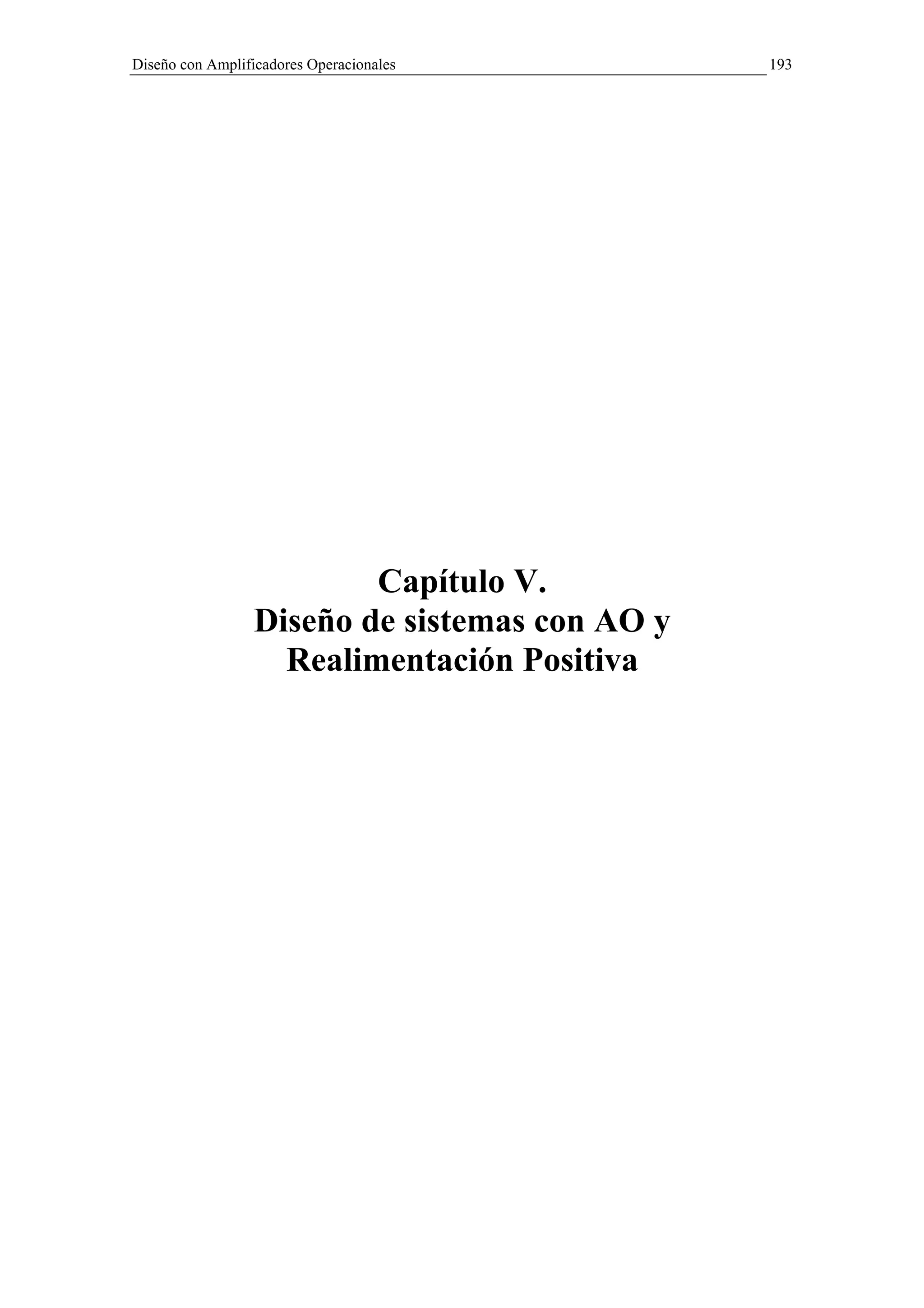 Diseño con Amplificadores Operacionales         193




                          Capítulo V.
                  Diseño de sistemas con AO y
                    Realimentación Positiva
 