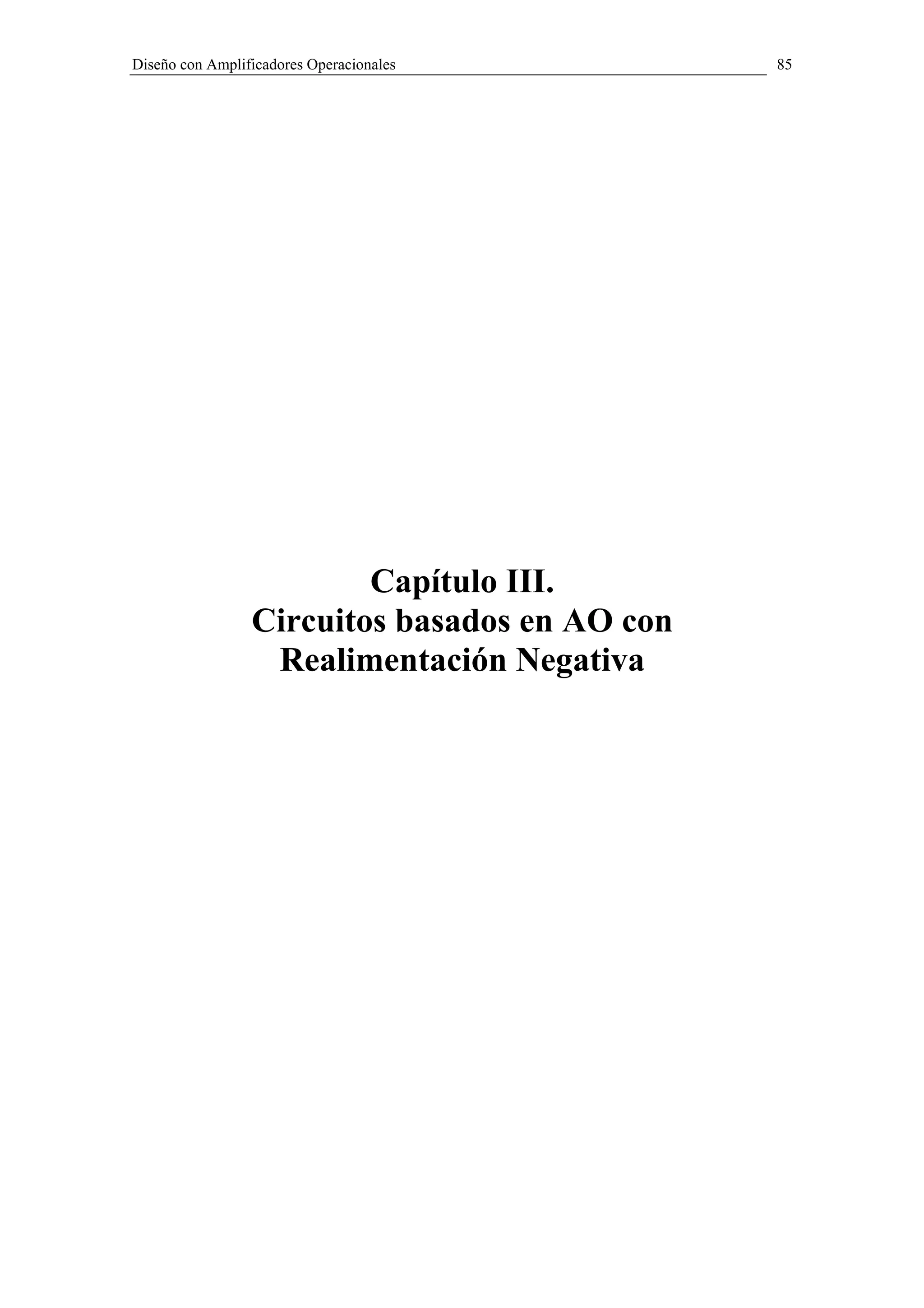 Diseño con Amplificadores Operacionales        85




                         Capítulo III.
                 Circuitos basados en AO con
                  Realimentación Negativa
 