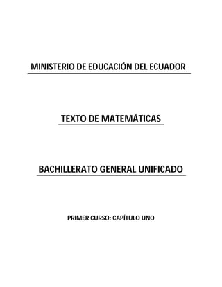 MINISTERIO DE EDUCACIÓN DEL ECUADOR
TEXTO DE MATEMÁTICAS
BACHILLERATO GENERAL UNIFICADO
PRIMER CURSO: CAPÍTULO UNO
 