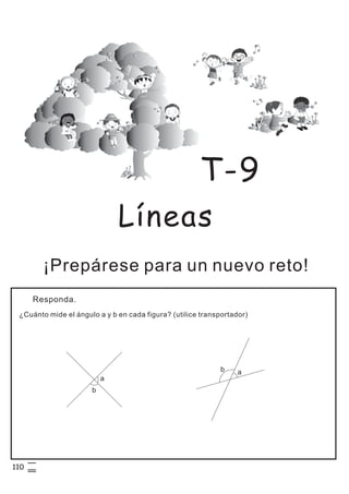 Líneas
¡Prepárese para un nuevo reto!
Responda.
T-9
¿Cuánto mide el ángulo a y b en cada figura? (utilice transportador)
a
b
ab
110
 