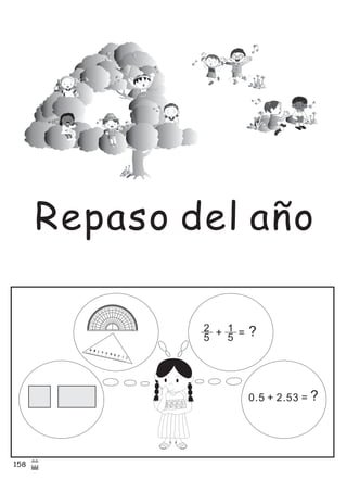 Repaso del año
20
10
30
40
50
60
70
80100
110
120
130
140
150
160
170
10
40
30
20
170
160
150
140
130
120
110
10080
70
60
50
90
180
0
0
180
2
5
1
5+ = ?
0.5 + 2.53 = ?
158
 