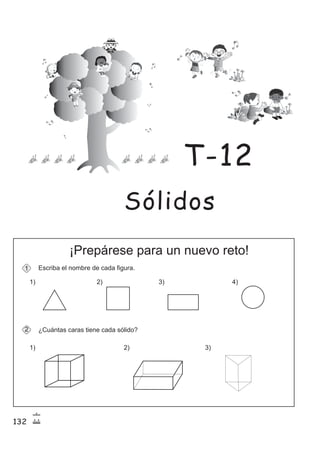 132
6
20
¡Prepárese para un nuevo reto!
Escriba el nombre de cada figura.
¿Cuántas caras tiene cada sólido?
1)
1
2
2) 3) 4)
1) 2) 3)
Sólidos
T-12
 