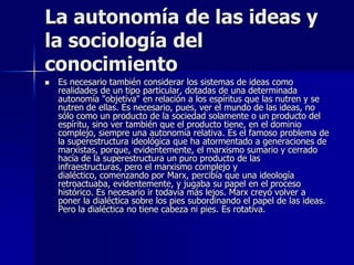 La autonomía de las ideas y
la sociología del
conocimiento
   Es necesario también considerar los sistemas de ideas como
...