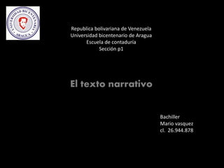 Republica bolivariana de Venezuela
Universidad bicentenario de Aragua
Escuela de contaduría
Sección p1
El texto narrativo
Bachiller
Mario vasquez
cl. 26.944.878
 