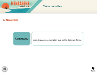 6. Narratário
«ser de papel», o narrador, que se lhe dirige de formaNARRATÁRIONARRATÁRIO
Texto narrativo
 
