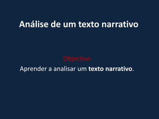 Análise de um texto narrativo
Objectivo
Aprender a analisar um texto narrativo.
 