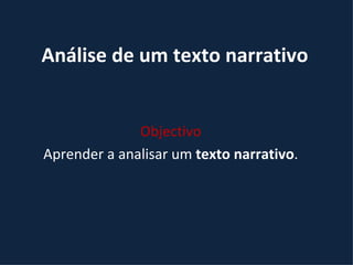 Análise de um texto narrativo Objectivo Aprender a analisar um  texto narrativo . 