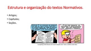 Estrutura e organização do textos Normativos.
• Artigos;
• Capítulos;
• Seções.
 