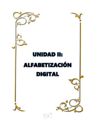 12
UNIDAD II:
ALFABETIZACIÓN
DIGITAL
 