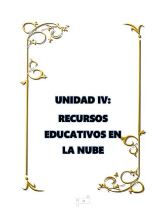 23
UNIDAD IV:
RECURSOS
EDUCATIVOS EN
LA NUBE
 