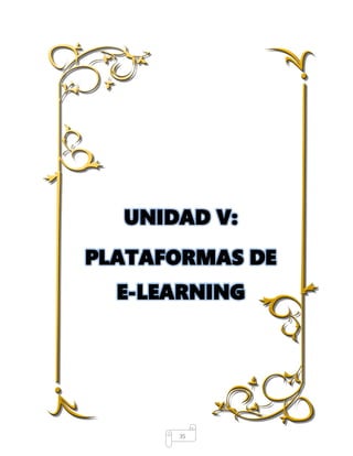 35
UNIDAD V:
PLATAFORMAS DE
E-LEARNING
 