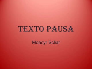 Texto Pausa
Moacyr Scliar
 