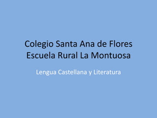 Colegio Santa Ana de Flores Escuela Rural La Montuosa Lengua Castellana y Literatura 