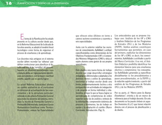 16   planificación y diseño de la enseñanza




        E    l tema de la Planificación ha estado
     presente en la cultura escolar desde que,
                                                      que ofrecen estos últimos en torno a
                                                      catorce sectores económicos y cuarenta y
                                                      seis especialidades.
                                                                                                    Los antecedentes que se propone tra-
                                                                                                    bajar son: Análisis de los OF y CMO
                                                                                                    y Análisis Didáctico de los Programas
     en la Reforma Educacional de la década de                                                      de Estudio (FG) y de los Módulos
     los años sesenta, se adoptó el modelo lineal     Junto con lo anterior redefine las nocio-     (FDTP). Ambos análisis constituyen
     tecnológico como forma de organizar el           nes de conocimiento, habilidad y actitud,     herra mientas que permiten, en caso
     proceso de enseñanza y de aprendizaje.           especificándolas como dimensiones de los      del primero, explicitar las dimensiones
                                                      Objetivos Fundamentales (OF) y Conteni-       de los OF y CMO, es decir, los conoci-
     Los docentes más antiguos en el sistema          dos Mínimos Obligatorios (CMO) y sitúa al     mientos, habilidades y actitudes a partir
     escolar deben recordar las ‘sábanas’ que         sujeto alumno como gestor de sus propios      del Marco Curricular. A su vez, el Aná-
     debían confeccionar para planificar al de-       aprendizajes.                                 lisis Didáctico posibilita identificar los
     talle cada una de las ‘variables’ del proceso,                                                 elementos básicos para una enseñanza
     basados en objetivos operacionales cuya          Esto plantea una nueva forma de trabajo       efectiva y comprensiva: los conceptos,
     conducta debía ser rigurosamente identifi-       docente que exige desarrollar estrategias     las habilidades generales y específicas
     cada para predecir, con la mayor exactitud       pedagógicas diferenciadas y adaptadas a los   disciplinarias (o los procedimientos y
     posible, aquello que se quería lograr.           distintos ritmos y estilos de aprendizaje,    pasos procedimentales, en la FDTP) y,
                                                      reorientar el trabajo escolar desde una       la relación sujeto/contexto, a partir del
     La actual Reforma Educacional plantea            forma predominantemente lectiva a otra        análisis de los Programas de Estudio
     un cambio sustantivo en el curriculum            enriquecida con actividades de indagación     (FG) y de los Módulos (FDTP).
     en términos de actualización de los cono-        y de creación en forma individual y cola-
     cimientos y de la estructura curricular:         borativa, porque lo que se busca lograr es    Por su parte, el “Marco para la Buena
     extiende en dos años la Formación General        aprendizajes de competencias de orden         Enseñanza”, orienta y da un marco de
     para todos los alumnos del sistema, intro-       superior como las de análisis y síntesis de   referencia para el trabajo docente. En este
     duce la noción de Formación General y            la información, comprensión sistémica de      documento se ha puesto énfasis en aque-
     Formación Diferenciada, tanto para Liceos        procesos y fenómenos, las de trabajo en       llos Dominios (A y C) que tienen relación
     Humanístico-Científicos como Técnico-            equipo y la adaptación al cambio (Marco       directa con el proceso de planificación y
     Profesionales, ordena las Especialidades         Curricular. Introducción. Pág. 5).            de diseño.
 