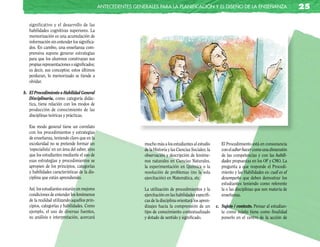anTecedenTes GeneRales paRa la planificación y el diseño de la enseñanza                                    25

   significativo y el desarrollo de las
   habilidades cognitivas superiores. La
   memorización es una acumulación de
   información sin entender los significa-
   dos. En cambio, una enseñanza com-
   prensiva supone generar estrategias
   para que los alumnos construyan sus
   propias representaciones o significados;
   es decir, sus conceptos; estos últimos
   perduran, lo memorizado se tiende a
   olvidar.

b. El Procedimiento o Habilidad General
   Disciplinaria, como categoría didác-
   tica, tiene relación con los modos de
   producción de conocimiento de las
   disciplinas teóricas y prácticas.

   Ese modo general tiene un correlato
   con los procedimientos y estrategias
   de enseñanza, teniendo claro que en la
   escolaridad no se pretende formar un                          mucho más a los estudiantes al estudio          El Procedimiento está en consonancia
   ‘especialista’ en un área del saber, sino                     de la Historia y las Ciencias Sociales; la      con el saber hacer como una dimensión
   que los estudiantes mediante el uso de                        observación y descripción de fenóme-            de las competencias y con las habili-
   esas estrategias y procedimientos se                          nos naturales en Ciencias Naturales,            dades propuestas en los OF y CMO. La
   apropien de los principios, categorías                        la experimentación en Química o la              pregunta a que responde el Procedi-
   y habilidades características de la dis-                      resolución de problemas (no la sola             miento y las Habilidades es: cuál es el
   ciplina que están aprendiendo.                                ejercitación) en Matemática, etc.               desempeño que deben demostrar los
                                                                                                                 estudiantes teniendo como referente
   Así, los estudiantes estarán en mejores                       La utilización de procedimientos y la           la o las disciplinas que son materia de
   condiciones de entender los fenómenos                         ejercitación en las habilidades específi-       enseñanza.
   de la realidad utilizando aquellos prin-                      cas de la disciplina orientará los apren-
   cipios, categorías y habilidades. Como                        dizajes hacia la comprensión de un           c. Sujeto / contexto. Pensar al estudian-
   ejemplo, el uso de diversas fuentes,                          tipo de conocimiento contextualizado            te como sujeto tiene como finalidad
   su análisis e interpretación, acercará                        y dotado de sentido y significado.              ponerlo en el centro de la acción de
 