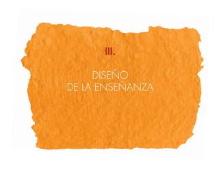 III.

     DISEÑO
DE LA ENSEÑANZA
 