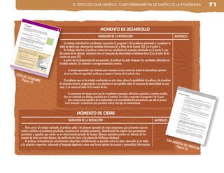 el TeXTo escolaR MinedUc coMo HeRRaMienTa de diseño de la enseñanza                                                             71



                                                                                MOMENTO DE DESARROLLO
                                                                              NARRACIÓN DE LA INTERACCIÓN                                                    MATERIALES

                                           En trabajo individual los estudiantes responden la pregunta 1 del problema planteado y completan la
                                       tabla de datos que relaciona las variables (Consumo (C) y Valor de la Cuenta (V)), en el punto 2.
                                           En trabajo colectivo, el profesor revisa con sus estudiantes la ecuación planteada en el punto 3, que
                                       da cuenta de la relación existente entre el Consumo de electricidad en kilowats-hora (C) y el valor de la
                                       cuenta en pesos (V).
                                           A partir de la comprensión de esa ecuación, el profesor les pide chequear los resultados obtenidos en
                                       la tabla anterior, los estimula a corregir eventuales errores.

                                               Es preciso aprovechar esta instancia para reconocer el error como una fuente de aprendizaje, generan-
TEXTO                                      do así un clima de seguridad, confianza y respeto al interior de la sala de clase.
     DEL ES
    Págin TUDIANTE                          El problema que se ha estado resolviendo en esta clase, ofrece la posibilidad al profesor, de visualizar
         a 53
                                       la situación inversa, preguntando a sus alumnos si será posible saber el consumo de electricidad en una
                                       casa, si se conoce el valor de la cuenta de luz.

                                               Es importante dar tiempo para que los estudiantes propongan diferentes respuestas y caminos posibles.
                                           Una vez realizado ese diálogo conducido por el profesor, los invita a responder la pregunta 4 de la guía.
                                               Una característica específica de la matemática es la reversibilidad del pensamiento, por ello es preciso
                                           “sacar provecho” a situaciones que permitan relevar este tipo de razonamiento.


                                                        MOMENTO DE CIERRE
                                               NARRACIÓN DE LA INTERACCIÓN                                                               MATERIALES

        Para cerrar el trabajo realizado, el profesor pide a los jóvenes ejemplos de otras situaciones que presenten caracte-
   rísticas similares al problema estudiado, reconocen los variables presentes, identificando los valores que permanecen
   constantes y aquellos que varían en un determinado período de tiempo. (Buenos ejemplos pueden ser además de las
   cuentas de otros servicios básicos, las tarifas de los taxis y los planes de teléfonos celulares).
        El profesor sistematiza los conocimientos adquiridos estableciendo un paralelo entre los datos obtenidos en la tabla                         GUÍA
                                                                                                                                                            DIDÁC
   y la ecuación respectiva, valorando el lenguaje algebraico como una forma óptima de resumir y generalizar información.                                        TICA D
                                                                                                                                                               Págin EL PROFES
                                                                                                                                                                     a 26      OR
 