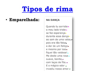 • Emparelhada:
Tipos de rima
 