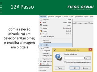 12º Passo 
Com a seleção 
ativada, vá em 
Selecionar/Encolher, 
e encolha a imagem 
em 6 pixels 
 