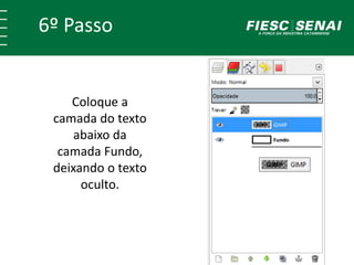 6º Passo 
Coloque a 
camada do texto 
abaixo da 
camada Fundo, 
deixando o texto 
oculto. 
 