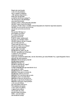 Daqui saio com üa guia
e um revés da primeira:
esta é a quinta verdadeira.
- Oh! quantos daqui feria!...
Padre que tal aprendia
no Inferno há-de haver pingos?!...
Ah! Nom praza a São Domingos
com tanta descortesia!
Tornou a tomar a Moça pela mão, dizendo:
FRADE Vamos à barca da Glória!
Começou o Frade a fazer o tordião e foram dançando até o batel do Anjo desta maneira:
FRADE Ta-ra-ra-rai-rã; ta-ri-ri-ri-rã;
rai-rai-rã; ta-ri-ri-rã; ta-ri-ri-rã.
Huhá!
Deo gratias! Há lugar cá
pera minha reverença?
E a senhora Florença
polo meu entrará lá!
PARVO Andar, muitieramá!
Furtaste esse trinchão, frade?
FRADE Senhora, dá-me à vontade
que este feito mal está.
Vamos onde havemos d'ir!
Não praza a Deus coa a ribeira!
Eu não vejo aqui maneira
senão, enfim, concrudir.
DIABO Haveis, padre, de viir.
FRADE Agasalhai-me lá Florença,
e compra-se esta sentença:
ordenemos de partir.
Tanto que o Frade foi embarcado, veio üa Alcoviteira, per nome Brízida Vaz, a qual chegando à barca
infernal, diz desta maneira:
BRÍZIDA Hou lá da barca, hou lá!
DIABO Quem chama?
BRÍZIDA Brízida Vaz.
DIABO E aguarda-me, rapaz?
Como nom vem ela já?
COMPANHEIRO Diz que nom há-de vir cá
sem Joana de Valdês.
DIABO Entrai vós, e remarês.
BRÍZIDA Nom quero eu entrar lá.
DIABO Que sabroso arrecear!
BRÍZIDA No é essa barca que eu cato.
DIABO E trazês vós muito fato?
BRÍZIDA O que me convém levar.
Día. Que é o que havês d'embarcar?
BRÍZIDA Seiscentos virgos postiços
e três arcas de feitiços
que nom podem mais levar.
Três almários de mentir,
e cinco cofres de enlheos,
e alguns furtos alheos,
assi em jóias de vestir,
guarda-roupa d'encobrir,
enfim - casa movediça;
um estrado de cortiça
 