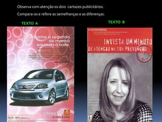 Observa com atenção os dois cartazes publicitários.
Compara-os e refere as semelhanças e as diferenças.
TEXTO A

TEXTO B

 