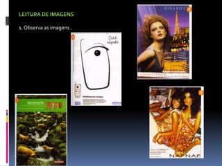 LEITURA DE IMAGENS
1. Observa as imagens .

 