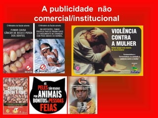 A publicidade não
comercial/institucional
 