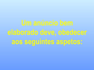 Um anúncio bem
elaborado deve, obedecer
aos seguintes aspetos:
 