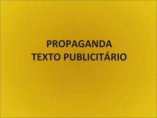 PROPAGANDA
TEXTO PUBLICITÁRIO
 