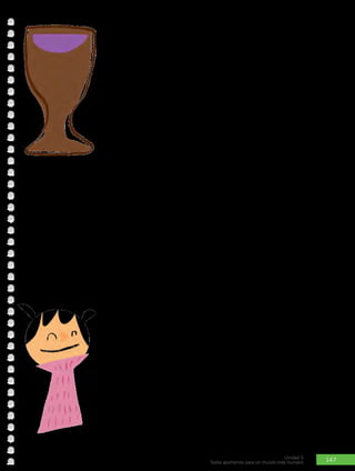 147
Unidad 5
Todos aportamos para un mundo más humano
María, servidora del amor
La Virgen María supo vivir el mandamiento del amor en todo cuanto
hacía. Por ejemplo, lo demostró en aquella fiesta en Caná, cuando
le pidió a su Hijo que ayudara en lo que podría llegar a ser un gran
problema para quienes daban esa fiesta. Aunque Jesús le dijo que
todavía no había llegado el momento, realizó su primer milagro
cuando su madre se lo pidió.
Las bodas de Caná
“Al tercer día se hicieron unas bodas en Caná de Galilea; y
estaban allí María, Jesús y los discípulos. Faltó el vino y la
madre de Jesús le dijo: No tienen vino. Jesús respondió: ¿Qué
quieres que haga? Aún no ha llegado mi hora. Entonces su
madre indicó a los que servían: Hagan todo lo que Él les diga.
Jesús pidió a los sirvientes que llenaran las seis tinajas de piedra
con agua y se la llevaran al maestresala. Cuando el maestresala
probó el agua hecha vino, sin saber de dónde provenía, llamó
al esposo, y le dijo: Todo hombre sirve primero el buen vino, y
cuando ya han bebido mucho, entonces el inferior; más tú has
reservado el buen vino hasta ahora. Este fue la primera señal
que hizo Jesús en Caná de Galilea, y manifestó su gloria; y sus
discípulos creyeron en él”.
Evangelio de Juan 2, 1-12
Actividad Nº4: Responde, ¿qué situación recuerdas en que una
persona te haya pedido ser generoso con otra?
 