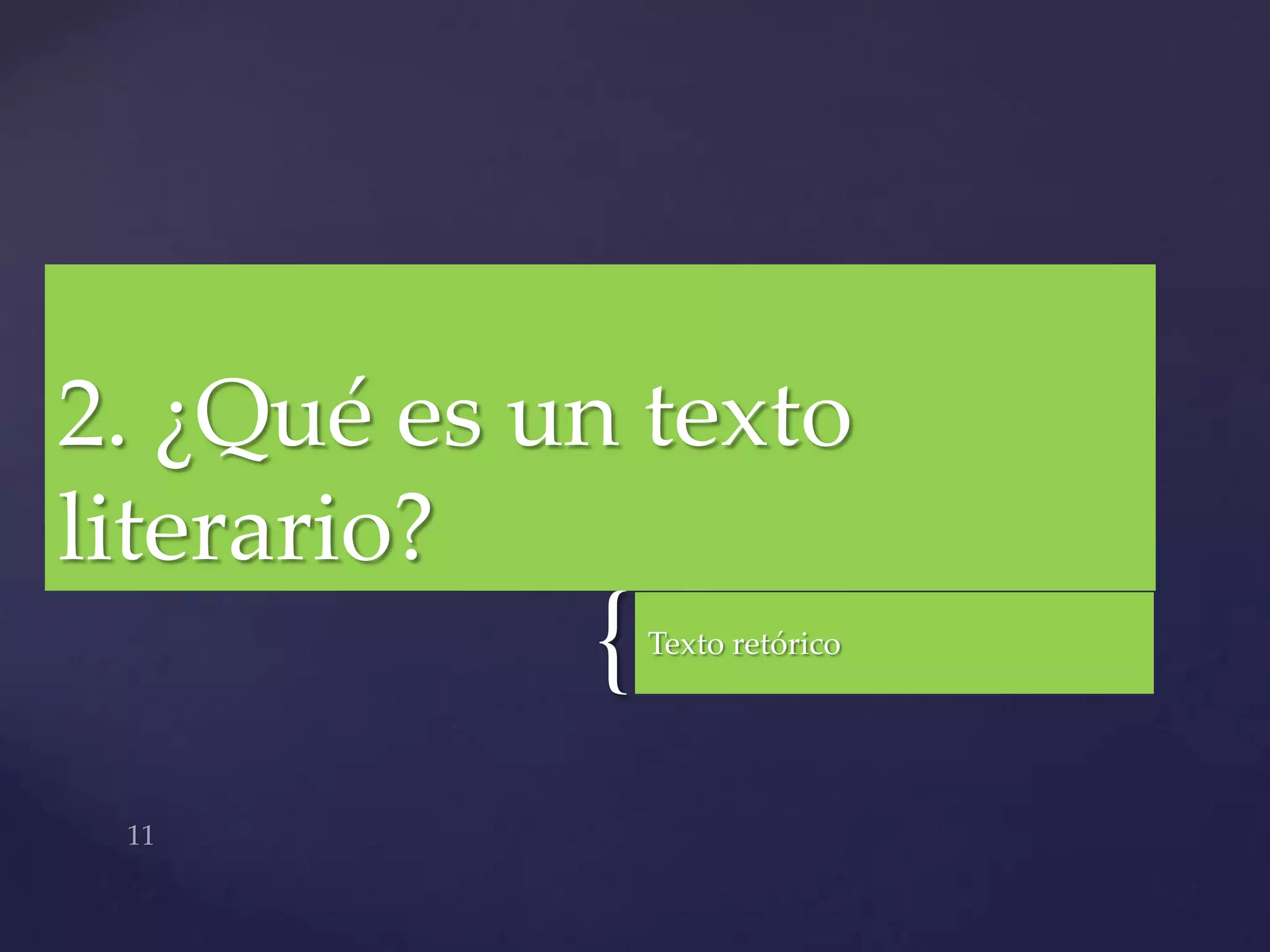 2. ¿Qué es un texto
literario?
            {   Texto retórico
 
