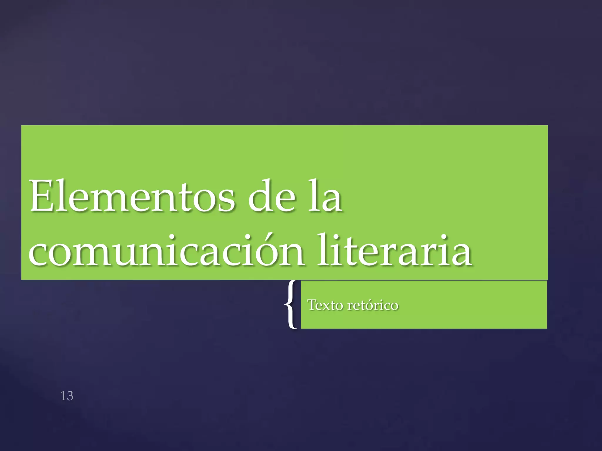 Elementos de la
comunicación literaria
            {   Texto retórico
 