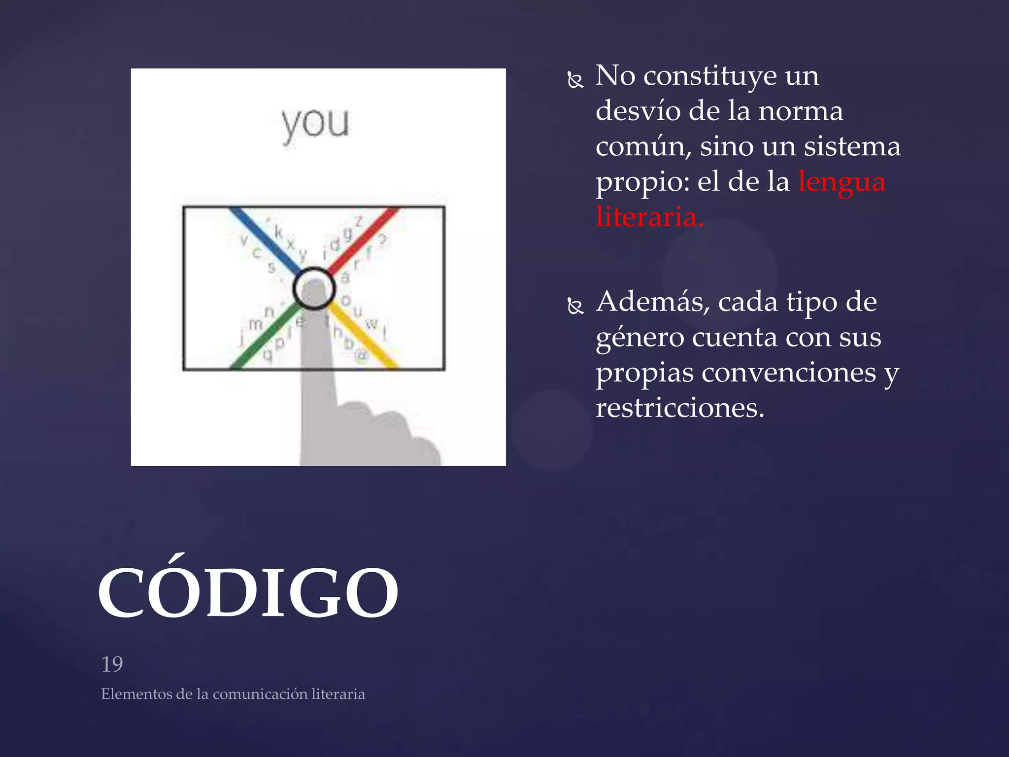    No constituye un
             desvío de la norma
             común, sino un sistema
             propio: el de la lengua
             literaria.

            Además, cada tipo de
             género cuenta con sus
             propias convenciones y
             restricciones.




CÓDIGO
 