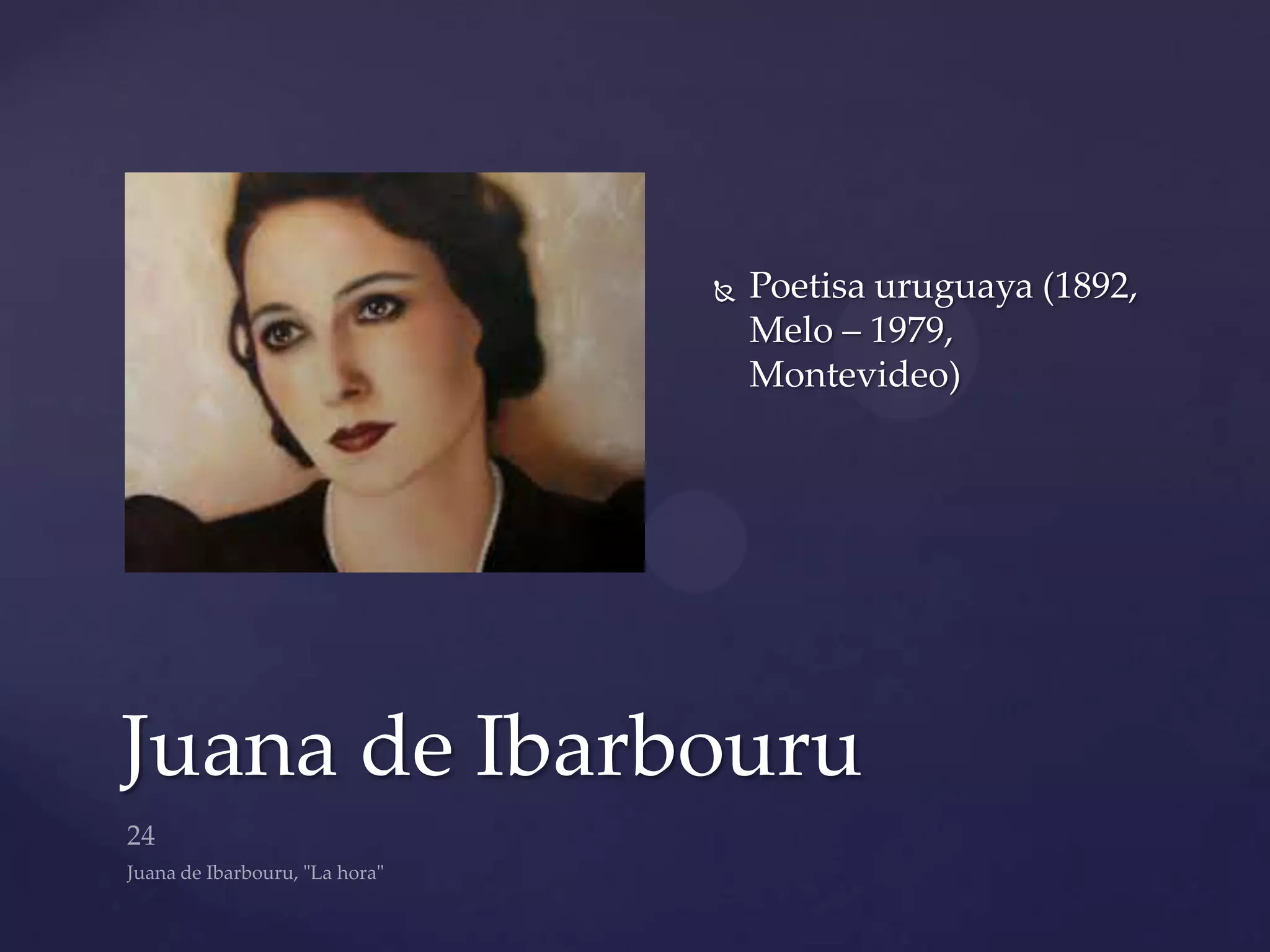    Poetisa uruguaya (1892,
                  Melo – 1979,
                  Montevideo)




Juana de Ibarbouru
 