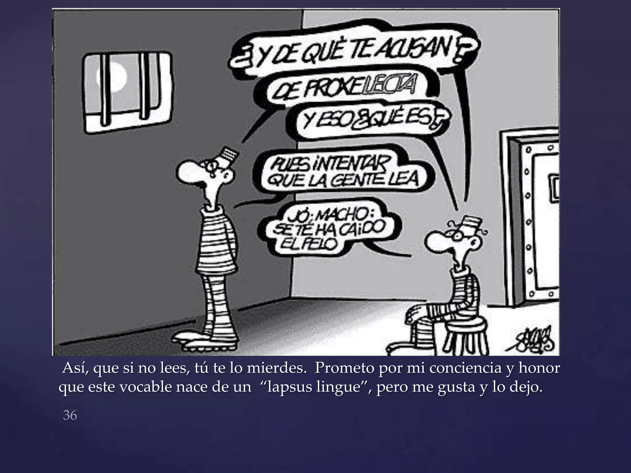 Así, que si no lees, tú te lo mierdes. Prometo por mi conciencia y honor
que este vocable nace de un “lapsus lingue”, pero me gusta y lo dejo.
 